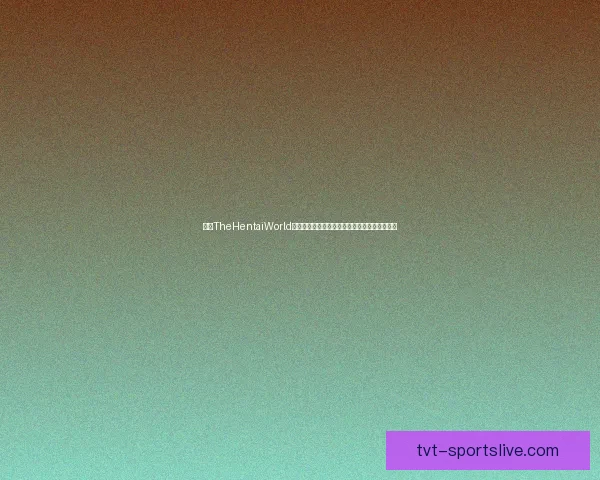 探索TheHentaiWorld:一个融合创意与幻想的成人动漫世界深度解析 探索TheHentaiWorld:一个融合创意与幻想的成人动漫世界深度解析